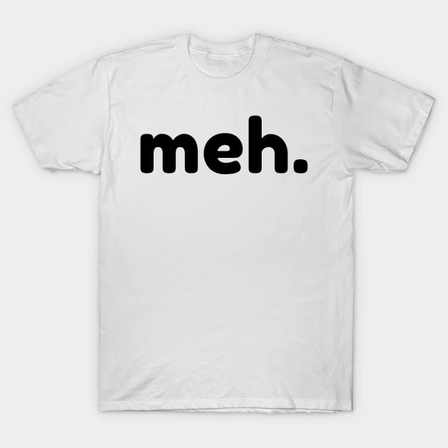 Meh. Funny Sarcastic NSFW Rude Inappropriate Saying T-Shirt by That Cheeky Tee